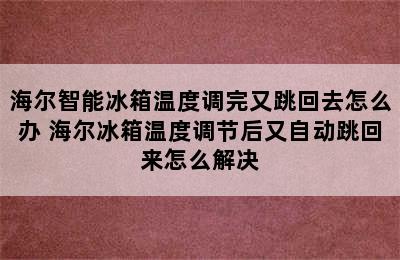 海尔智能冰箱温度调完又跳回去怎么办 海尔冰箱温度调节后又自动跳回来怎么解决